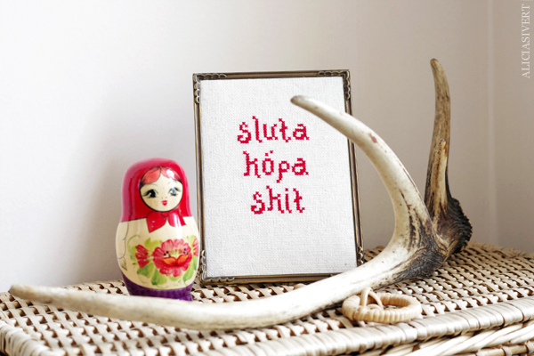 aliciasivert, alicia sivertsson, sivert, sluta köpa skit, broderi, embroidery, needlework, cross stitch, korsstygn, korsstygnsbroderi, samhällsdebatt, konstumtion, kapitalism