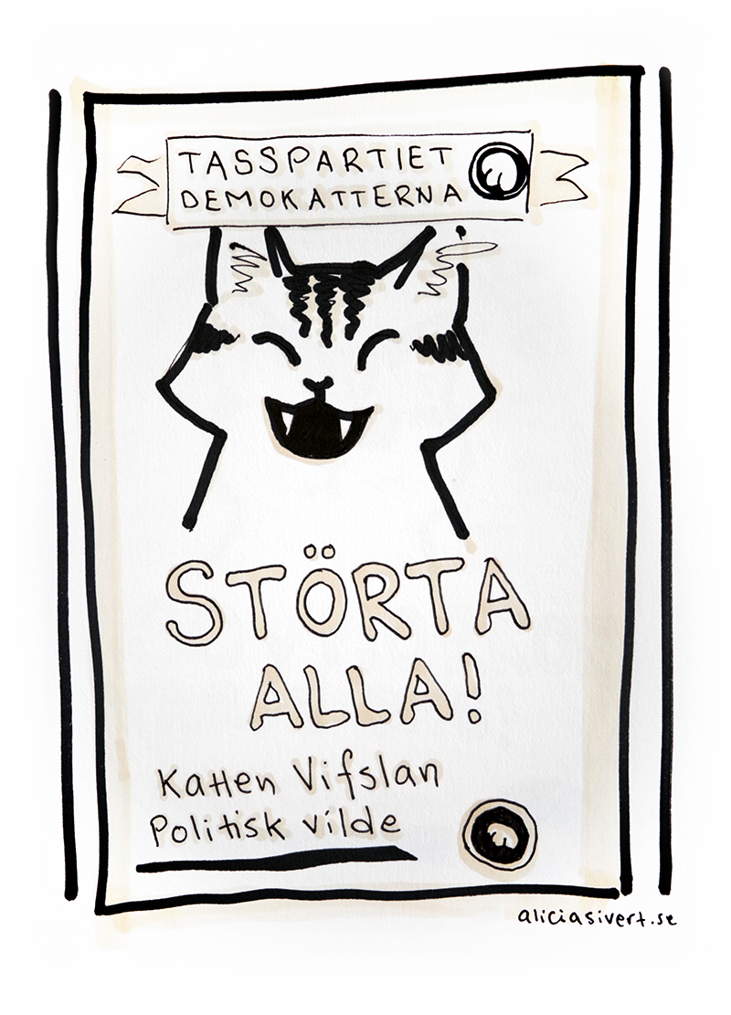 Tasspartiet Demokatterna - valet 2018 störta alla Katten Vifslan politisk vilde valaffisch riksdagsval katt katter kattparti kattpartiet teckning illustration satir Alicia Sivertsson alicia sivert aliciasivert aliciasivert.se