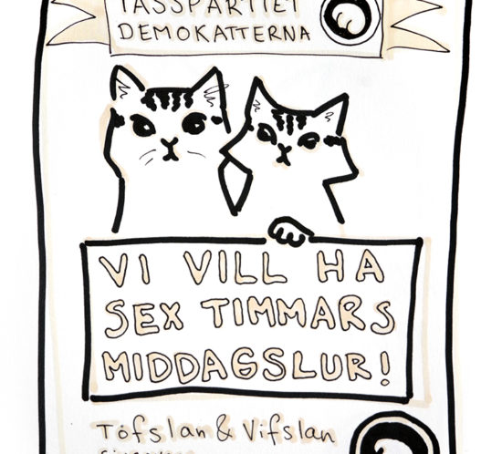 Tasspartiet Demokatterna - valet 2018 Vi vill ha sex timmars middagslur Katten Tofslan Vifslan valaffisch riksdagsval katt katter kattparti kattpartiet teckning illustration satir Alicia Sivertsson alicia sivert aliciasivert aliciasivert.se